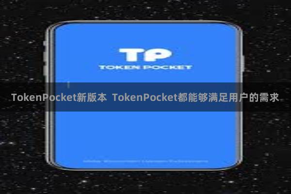 TokenPocket新版本  TokenPocket都能够满足用户的需求