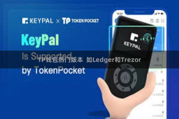 TP钱包热门版本  如Ledger和Trezor